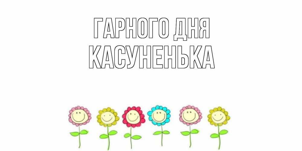 Открытка на каждый день з підписом, Касуненька Гарного дня открытка на каждый день позитивного дня Прикольна листівка з побажанням онлайн скачати безкоштовно 