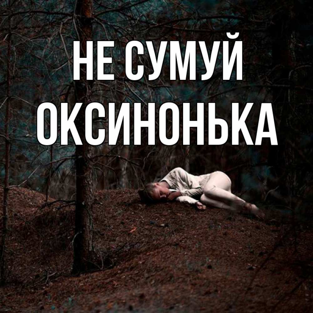 Открытка на каждый день з підписом, Оксинонька Не сумуй лес Прикольна листівка з побажанням онлайн скачати безкоштовно 