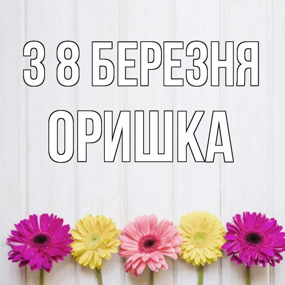 Открытка на каждый день з підписом, Оришка З 8 БЕРЕЗНЯ женщинам 1 Прикольна листівка з побажанням онлайн скачати безкоштовно 