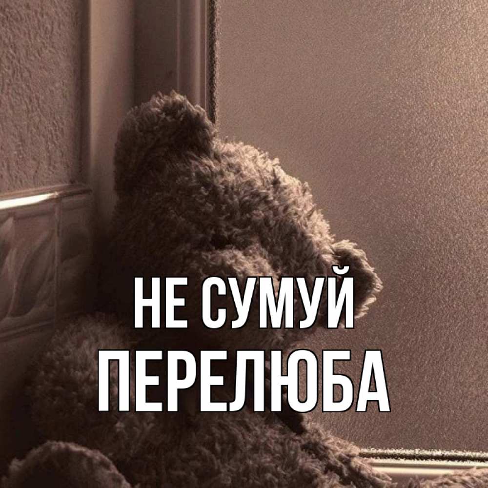 Открытка на каждый день з підписом, Перелюба Не сумуй стекол рефленое Прикольна листівка з побажанням онлайн скачати безкоштовно 