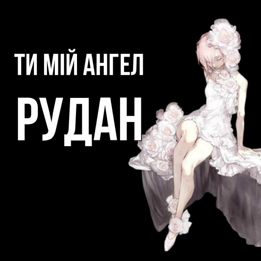 Открытка на каждый день з підписом, Рудан Ти мій ангел девушка в стиле аниме как ангел Прикольна листівка з побажанням онлайн скачати безкоштовно 