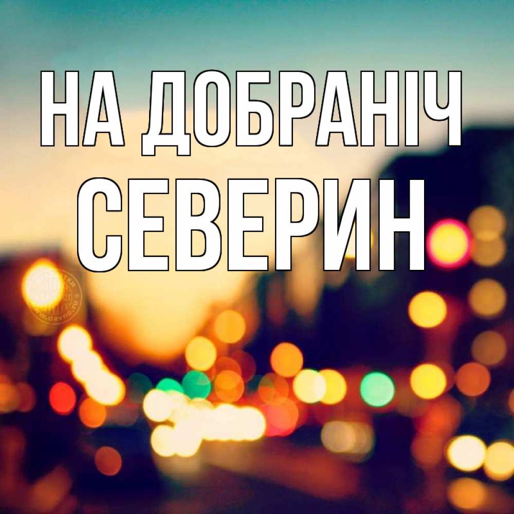 Открытка на каждый день з підписом, Северин На добраніч город Прикольна листівка з побажанням онлайн скачати безкоштовно 