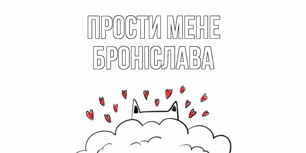 Открытка на каждый день з підписом, Броніслава Прости мене прости меня Прикольна листівка з побажанням онлайн скачати безкоштовно 