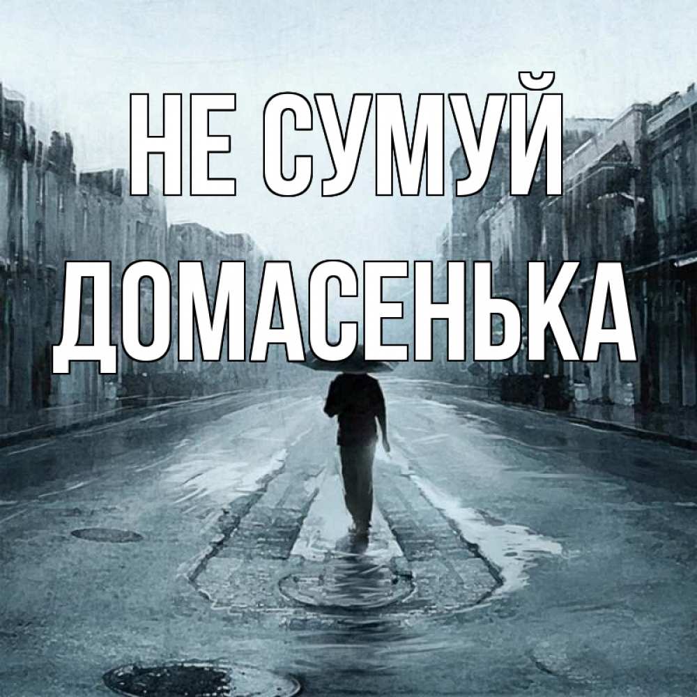 Открытка на каждый день з підписом, Домасенька Не сумуй опустевшая улица Прикольна листівка з побажанням онлайн скачати безкоштовно 