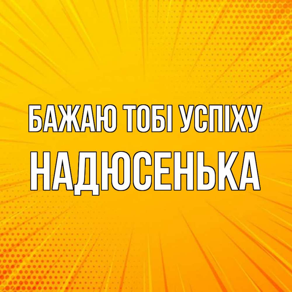 Открытка на каждый день з підписом, Надюсенька Бажаю тобі успіху фон Прикольна листівка з побажанням онлайн скачати безкоштовно 