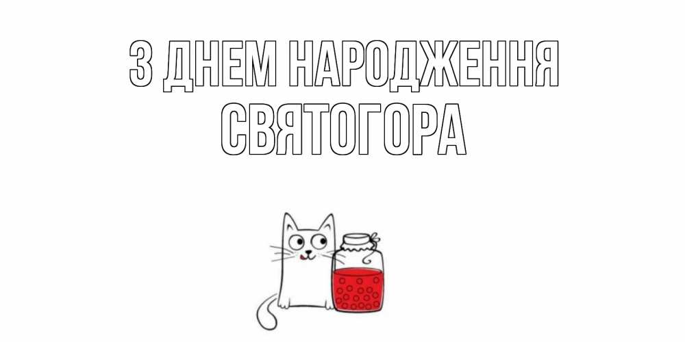 Открытка на каждый день з підписом, Святогора З Днем народження кот, варенье Прикольна листівка з побажанням онлайн скачати безкоштовно 