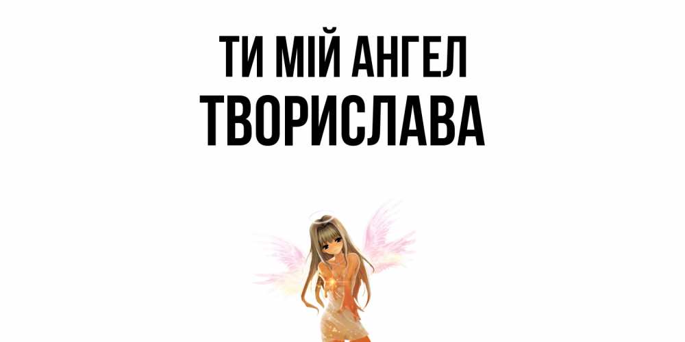 Открытка на каждый день з підписом, Творислава Ти мій ангел ангел, аниме Прикольна листівка з побажанням онлайн скачати безкоштовно 