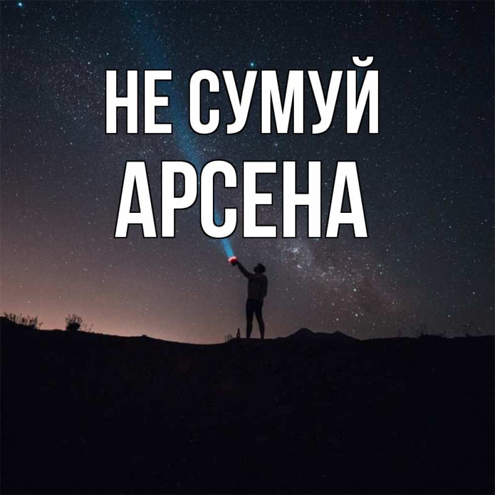 Открытка на каждый день з підписом, Арсена Не сумуй луч света и млечный путь Прикольна листівка з побажанням онлайн скачати безкоштовно 