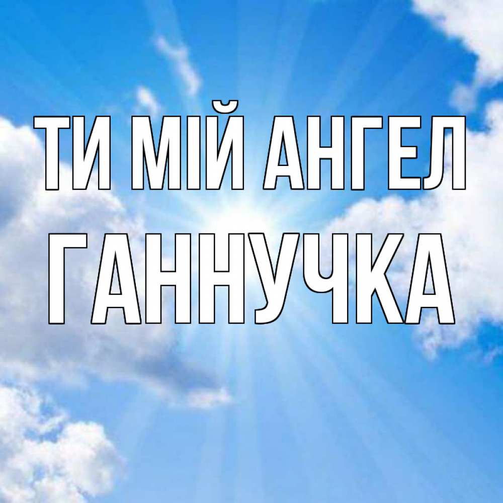 Открытка на каждый день з підписом, Ганнучка Ти мій ангел лучики ангельского света с неба Прикольна листівка з побажанням онлайн скачати безкоштовно 