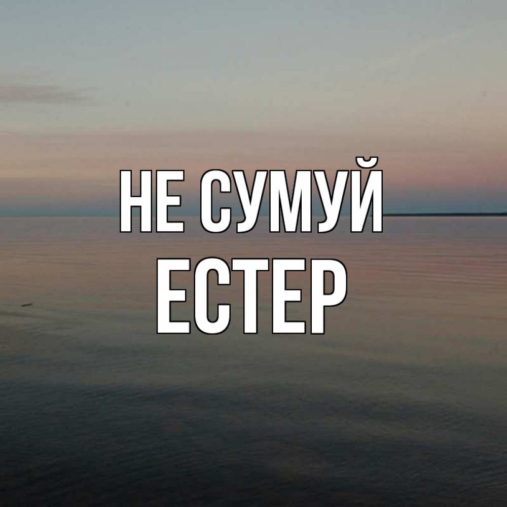 Открытка на каждый день з підписом, Естер Не сумуй водная гладь Прикольна листівка з побажанням онлайн скачати безкоштовно 
