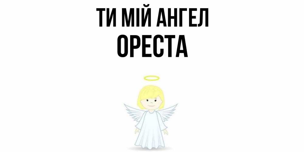 Открытка на каждый день з підписом, Ореста Ти мій ангел ангел Прикольна листівка з побажанням онлайн скачати безкоштовно 