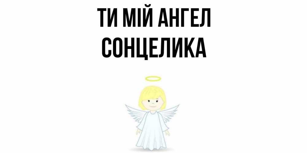Открытка на каждый день з підписом, Сонцелика Ти мій ангел ангел Прикольна листівка з побажанням онлайн скачати безкоштовно 