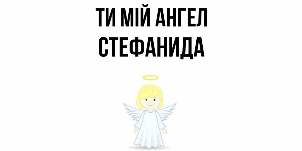 Открытка на каждый день з підписом, Стефанида Ти мій ангел ангел Прикольна листівка з побажанням онлайн скачати безкоштовно 