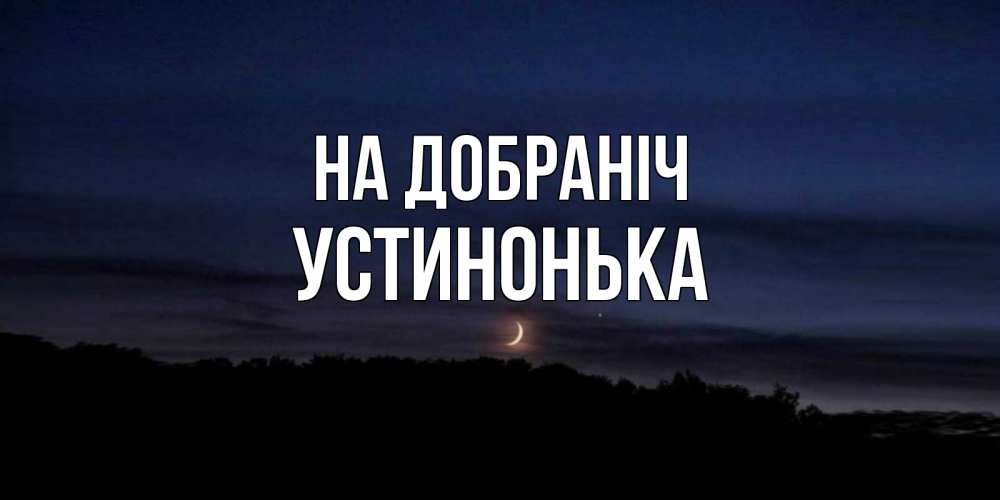 Открытка на каждый день з підписом, Устинонька На добраніч месяц Прикольна листівка з побажанням онлайн скачати безкоштовно 