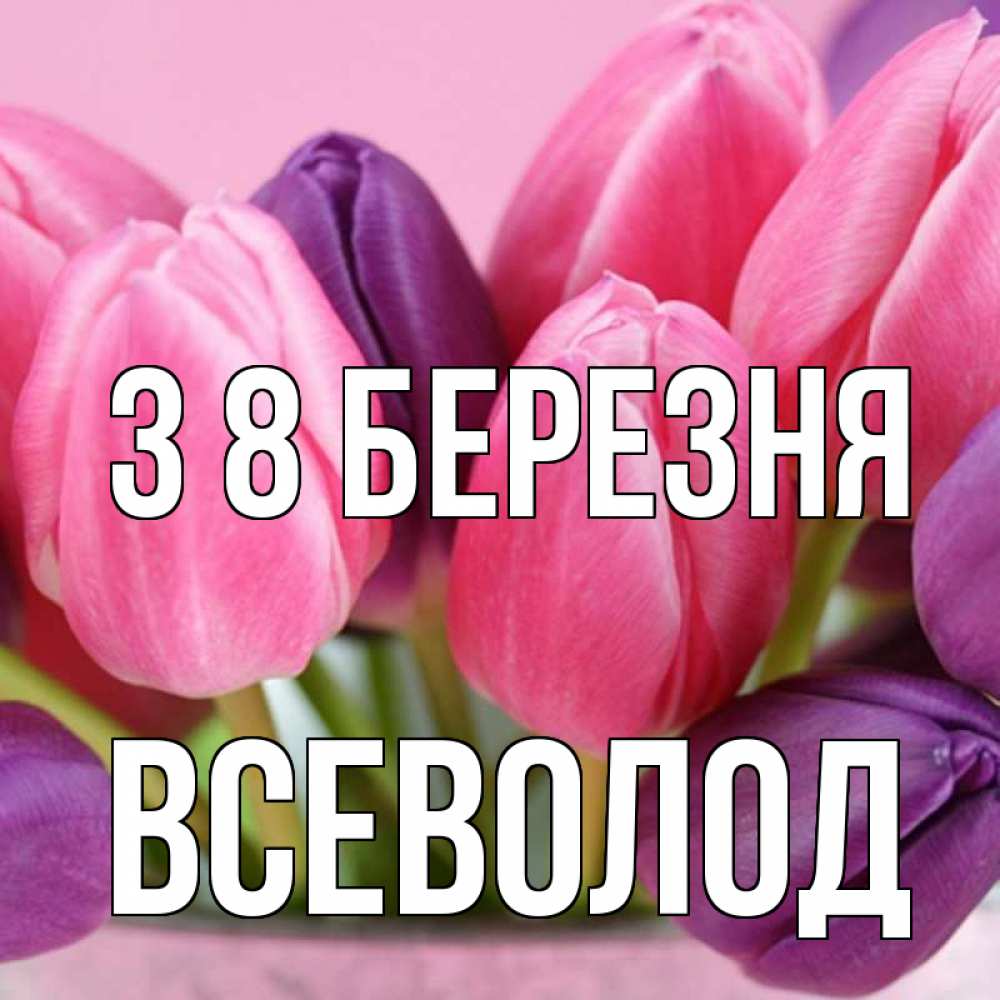 Открытка на каждый день з підписом, Всеволод З 8 БЕРЕЗНЯ маме 1 Прикольна листівка з побажанням онлайн скачати безкоштовно 