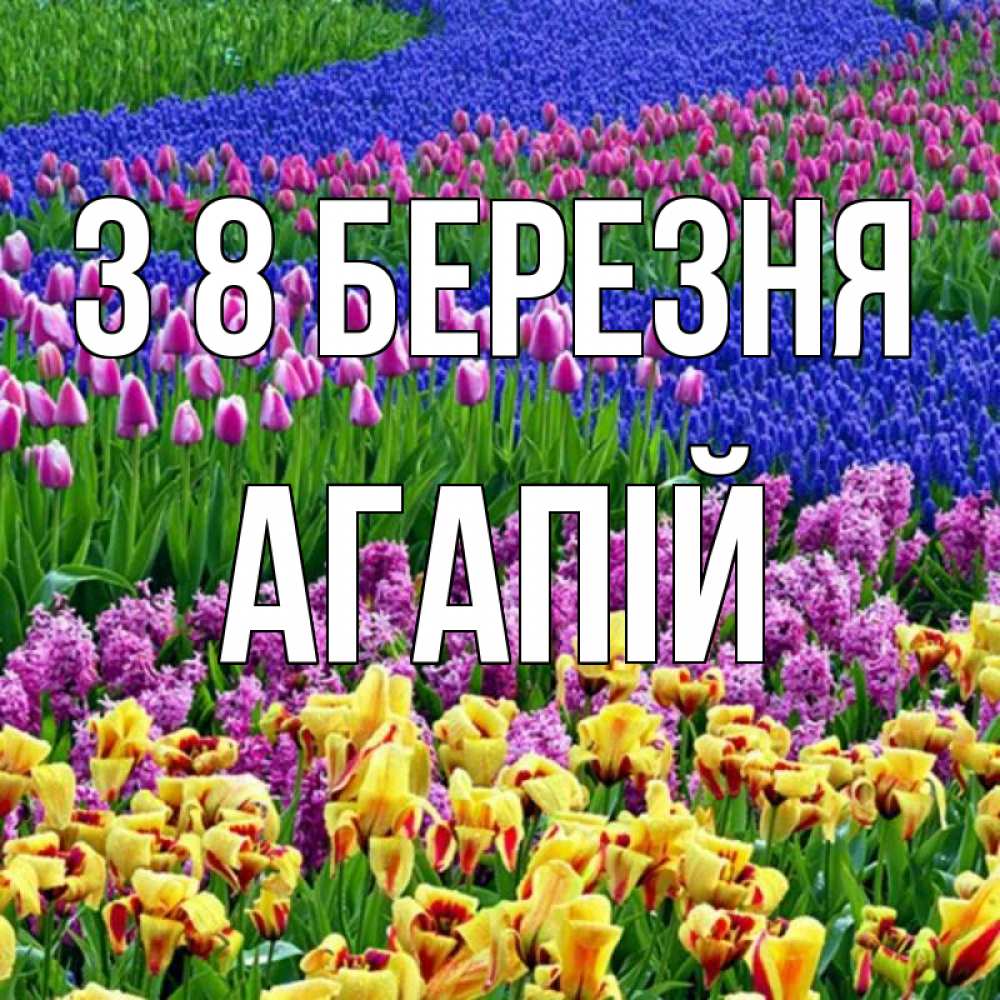 Открытка на каждый день з підписом, Агапій З 8 БЕРЕЗНЯ цветы Прикольна листівка з побажанням онлайн скачати безкоштовно 