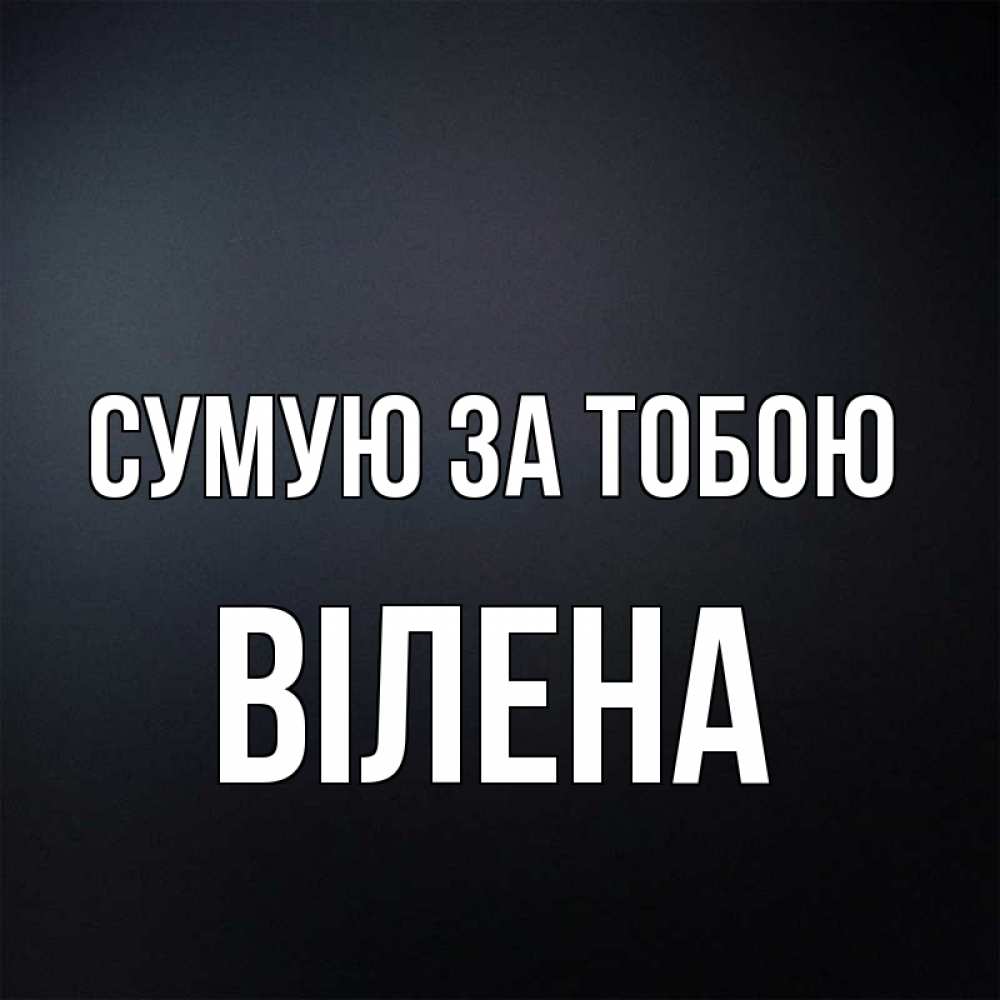 Открытка на каждый день з підписом, Вілена Сумую за тобою с подписью Прикольна листівка з побажанням онлайн скачати безкоштовно 