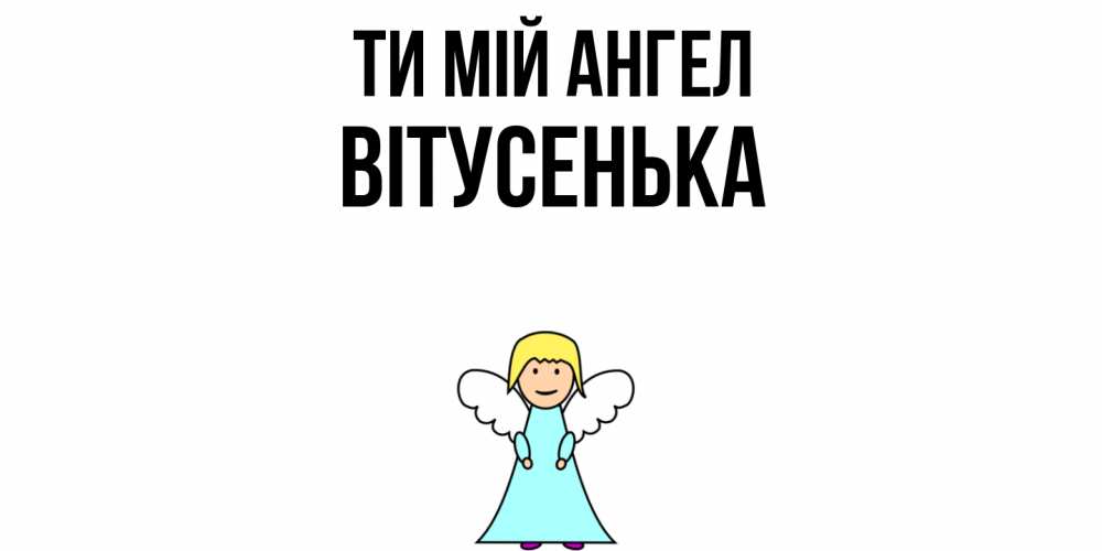 Открытка на каждый день з підписом, Вітусенька Ти мій ангел ангел Прикольна листівка з побажанням онлайн скачати безкоштовно 