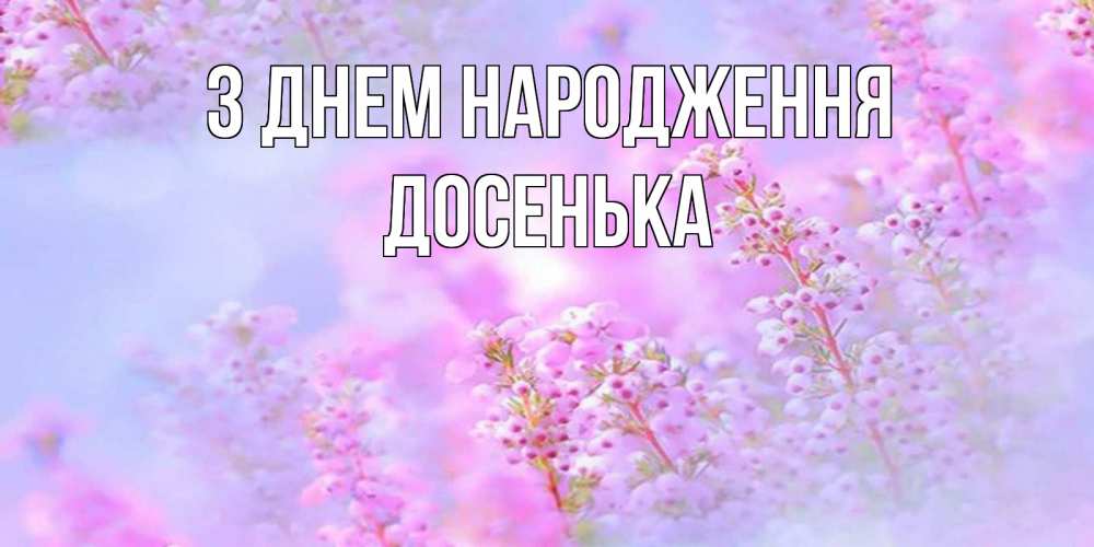Открытка на каждый день з підписом, Досенька З Днем народження красивая открытка с мелкими цветами Прикольна листівка з побажанням онлайн скачати безкоштовно 