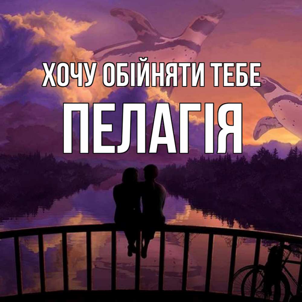 Открытка на каждый день з підписом, Пелагія Хочу обійняти тебе парочка сидит на мосте или на набережной Прикольна листівка з побажанням онлайн скачати безкоштовно 