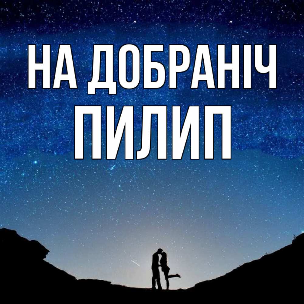 Открытка на каждый день з підписом, Пилип На добраніч звездное небо и люди Прикольна листівка з побажанням онлайн скачати безкоштовно 