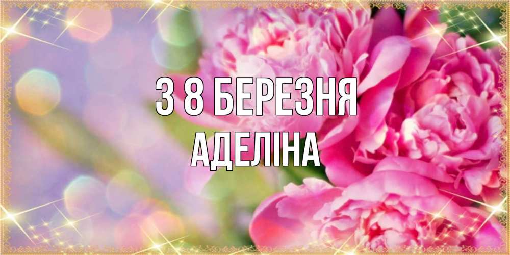 Открытка на каждый день з підписом, Аделіна З 8 БЕРЕЗНЯ красивые открытки с текстом для любимых дам Прикольна листівка з побажанням онлайн скачати безкоштовно 