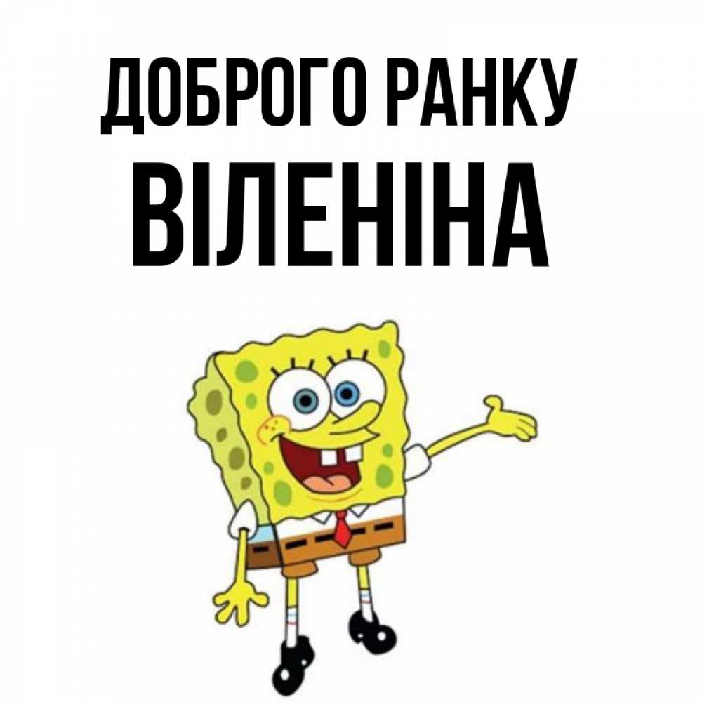 Открытка на каждый день з підписом, Віленіна Доброго ранку губка боб улыбается Прикольна листівка з побажанням онлайн скачати безкоштовно 
