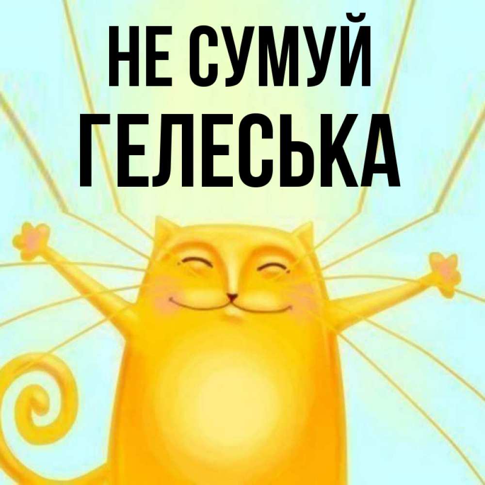 Открытка на каждый день з підписом, Гелеська Не сумуй обнимашки усатые Прикольна листівка з побажанням онлайн скачати безкоштовно 