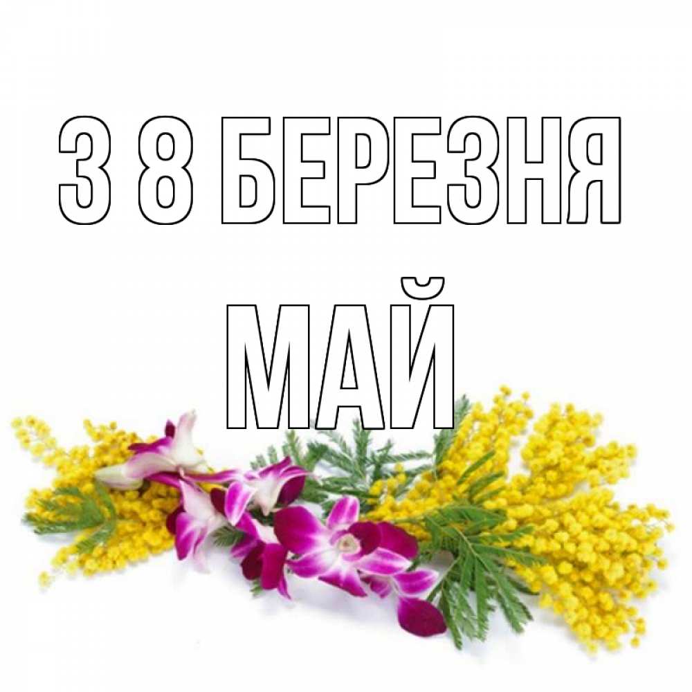 Открытка на каждый день з підписом, Май З 8 БЕРЕЗНЯ открытка на международный женский день с цветами  1 Прикольна листівка з побажанням онлайн скачати безкоштовно 