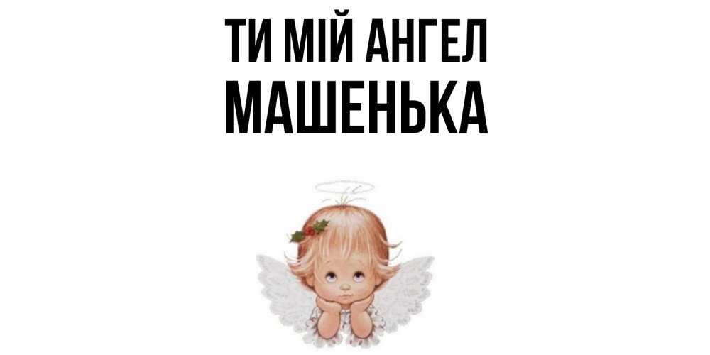 Открытка на каждый день з підписом, Машенька Ти мій ангел ангел Прикольна листівка з побажанням онлайн скачати безкоштовно 