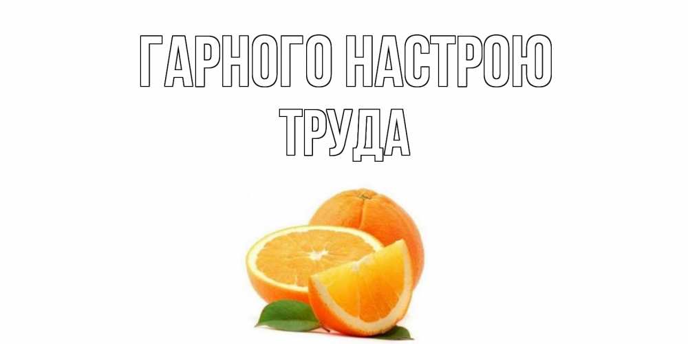 Открытка на каждый день з підписом, Труда Гарного настрою мандарин Прикольна листівка з побажанням онлайн скачати безкоштовно 