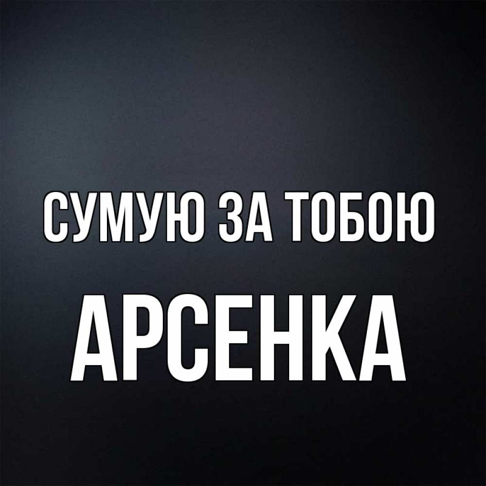 Открытка на каждый день з підписом, Арсенка Сумую за тобою с подписью Прикольна листівка з побажанням онлайн скачати безкоштовно 