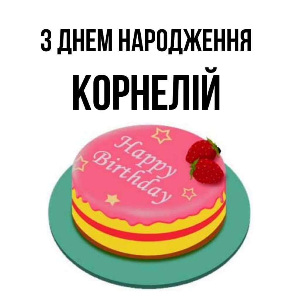 Открытка на каждый день з підписом, Корнелій З Днем народження торт, клубника, днюха Прикольна листівка з побажанням онлайн скачати безкоштовно 