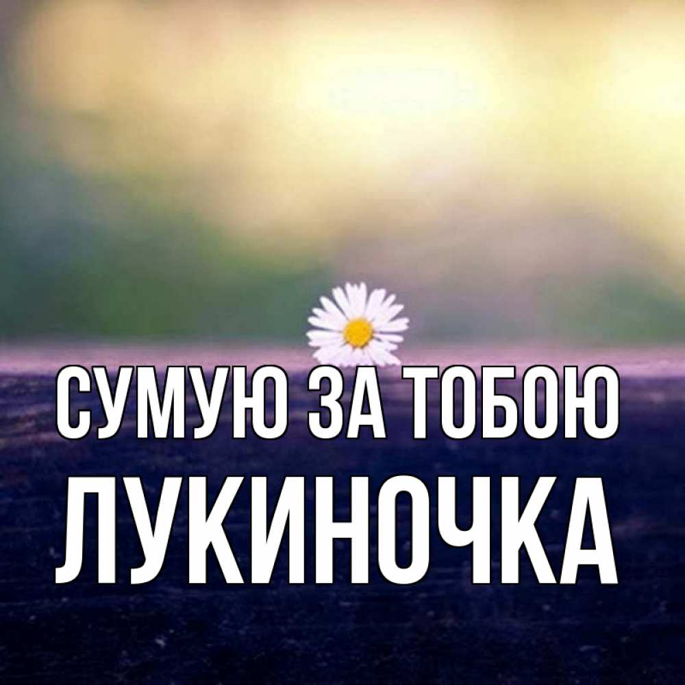 Открытка на каждый день з підписом, Лукиночка Сумую за тобою приходи в гости Прикольна листівка з побажанням онлайн скачати безкоштовно 