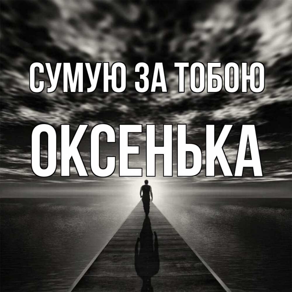 Открытка на каждый день з підписом, Оксенька Сумую за тобою к тебе Прикольна листівка з побажанням онлайн скачати безкоштовно 