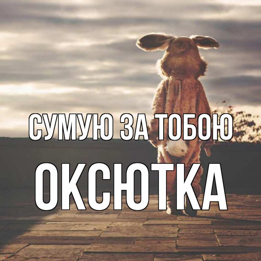 Открытка на каждый день з підписом, Оксютка Сумую за тобою даже в костюме зайца Прикольна листівка з побажанням онлайн скачати безкоштовно 
