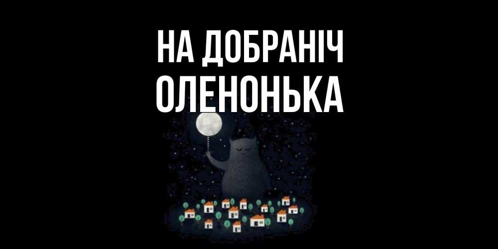 Открытка на каждый день з підписом, Оленонька На добраніч кот,луна, ночь, звезды Прикольна листівка з побажанням онлайн скачати безкоштовно 