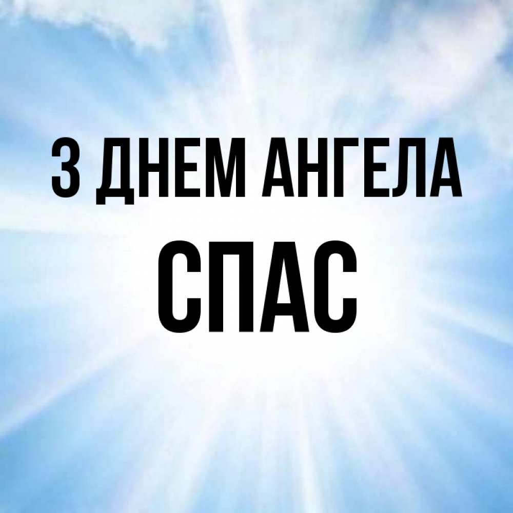 Открытка на каждый день з підписом, Спас З Днем ангела свет небесный Прикольна листівка з побажанням онлайн скачати безкоштовно 