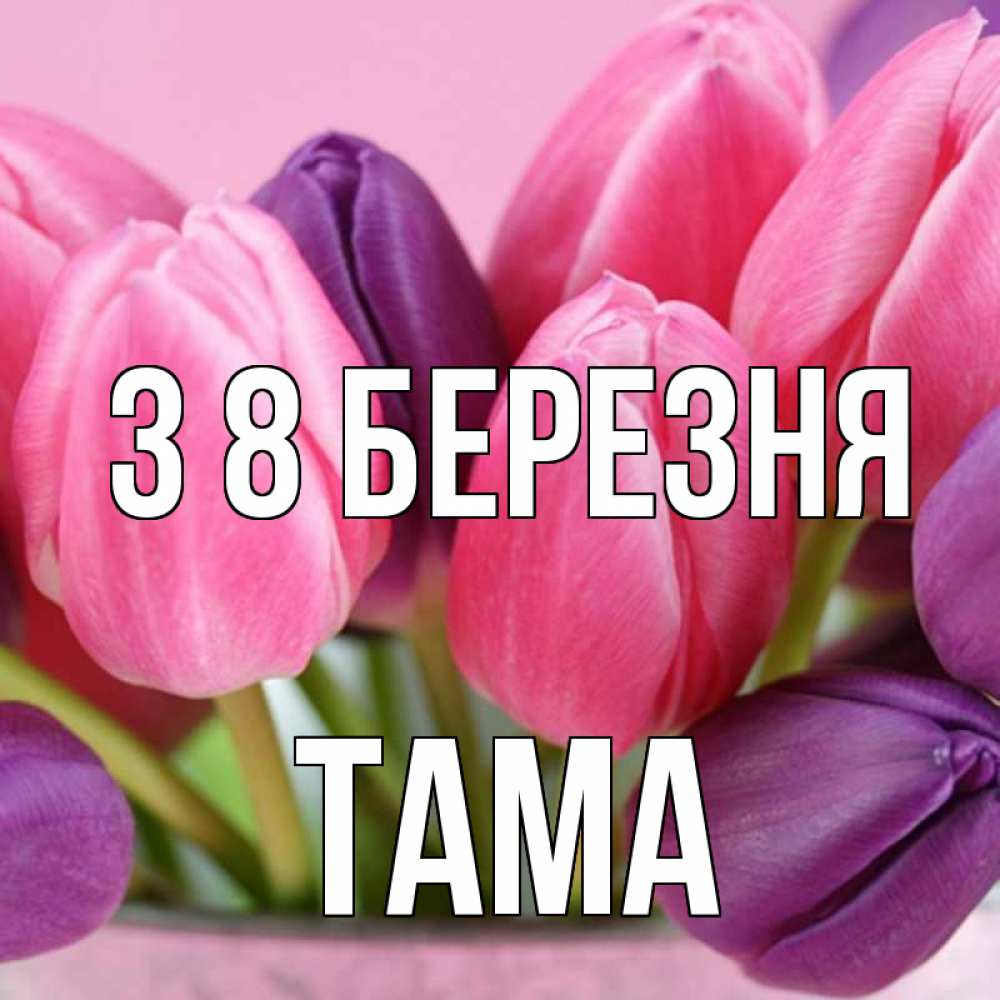 Открытка на каждый день з підписом, Тама З 8 БЕРЕЗНЯ маме 1 Прикольна листівка з побажанням онлайн скачати безкоштовно 