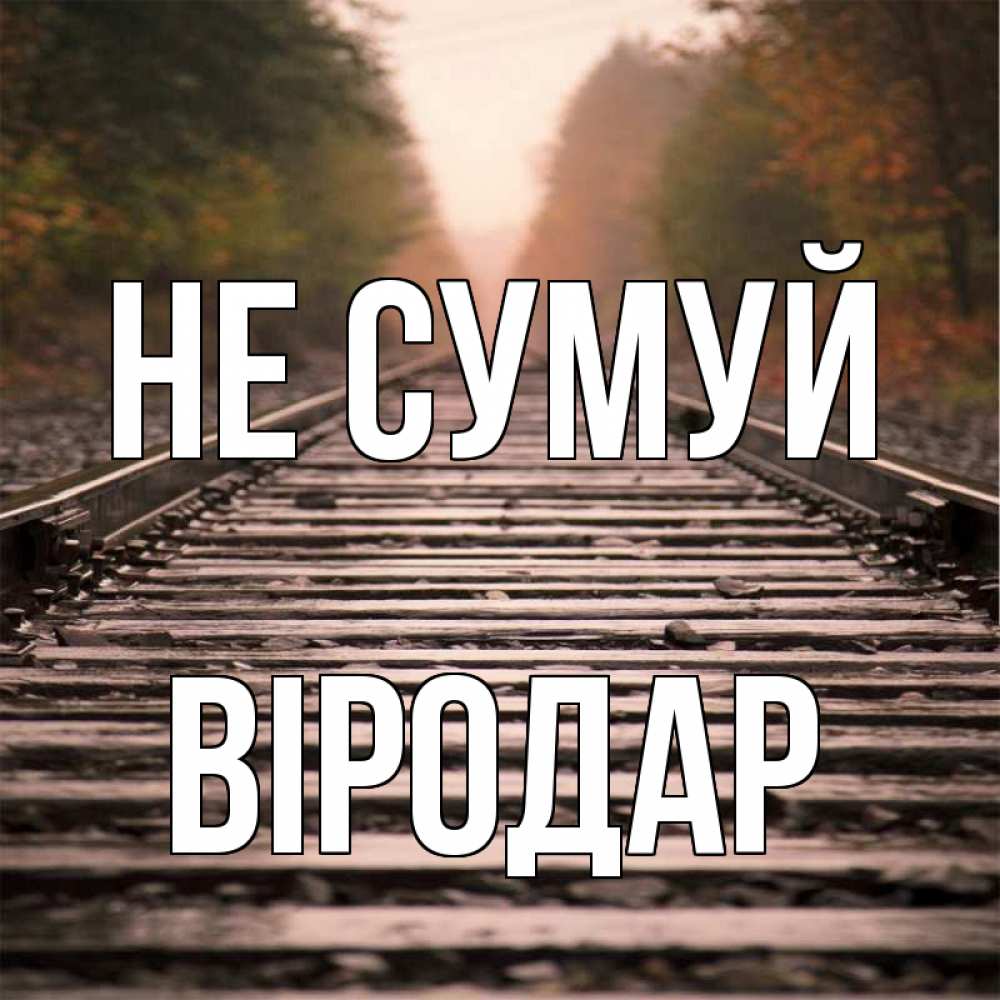 Открытка на каждый день з підписом, Віродар Не сумуй лес и железная дорога Прикольна листівка з побажанням онлайн скачати безкоштовно 