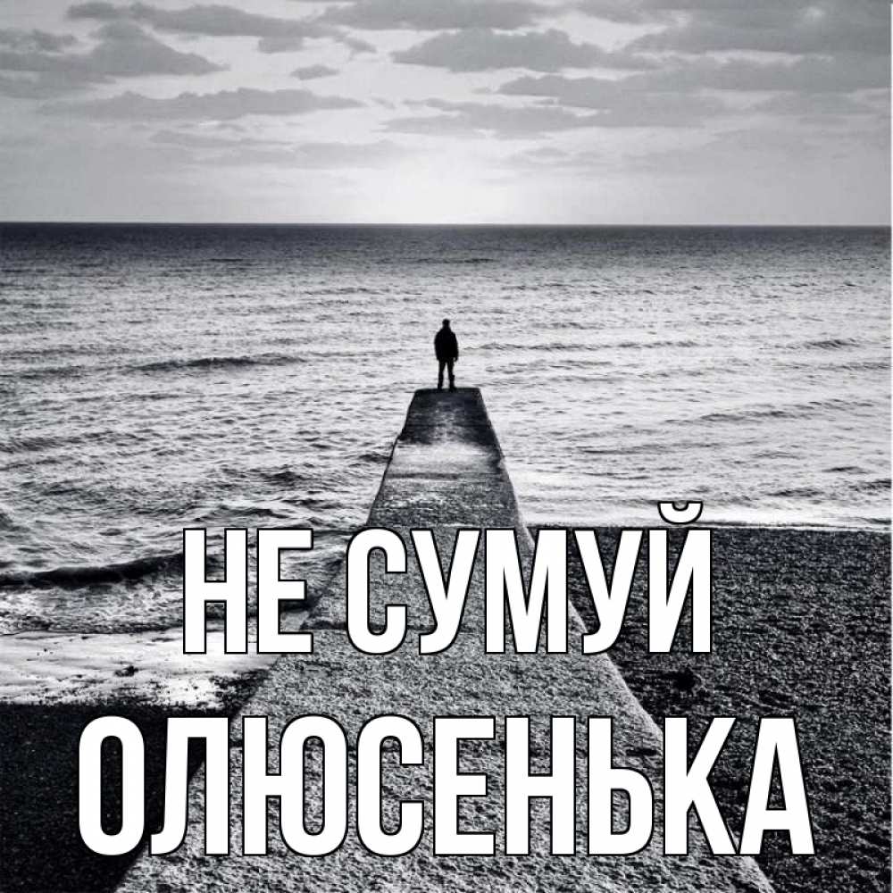 Открытка на каждый день з підписом, Олюсенька Не сумуй море Прикольна листівка з побажанням онлайн скачати безкоштовно 