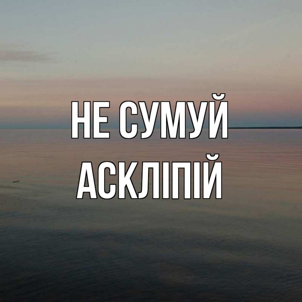 Открытка на каждый день з підписом, Аскліпій Не сумуй водная гладь Прикольна листівка з побажанням онлайн скачати безкоштовно 
