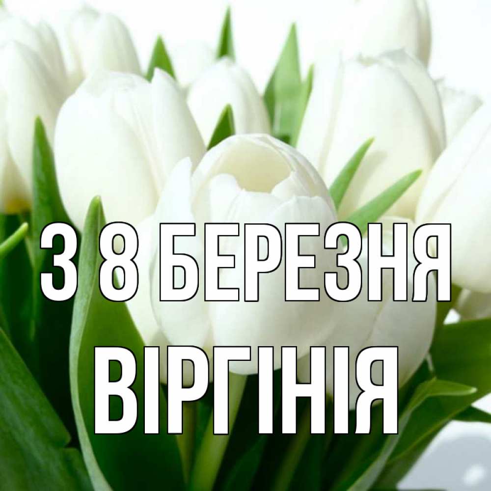 Открытка на каждый день з підписом, Віргінія З 8 БЕРЕЗНЯ цветы Прикольна листівка з побажанням онлайн скачати безкоштовно 