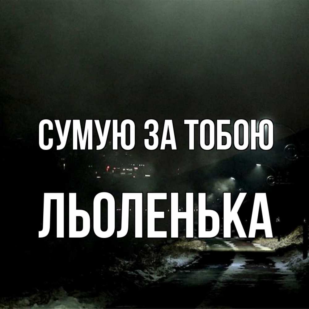 Открытка на каждый день з підписом, Льоленька Сумую за тобою окраина города Прикольна листівка з побажанням онлайн скачати безкоштовно 