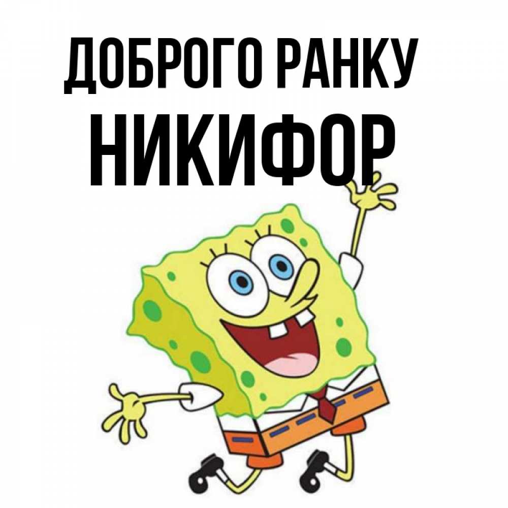 Открытка на каждый день з підписом, Никифор Доброго ранку улыбающийся спанч Боб Прикольна листівка з побажанням онлайн скачати безкоштовно 