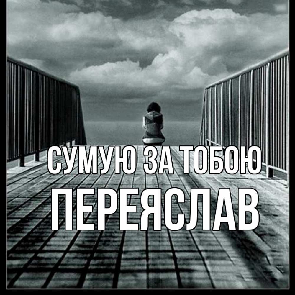Открытка на каждый день з підписом, Переяслав Сумую за тобою грусть 2 Прикольна листівка з побажанням онлайн скачати безкоштовно 