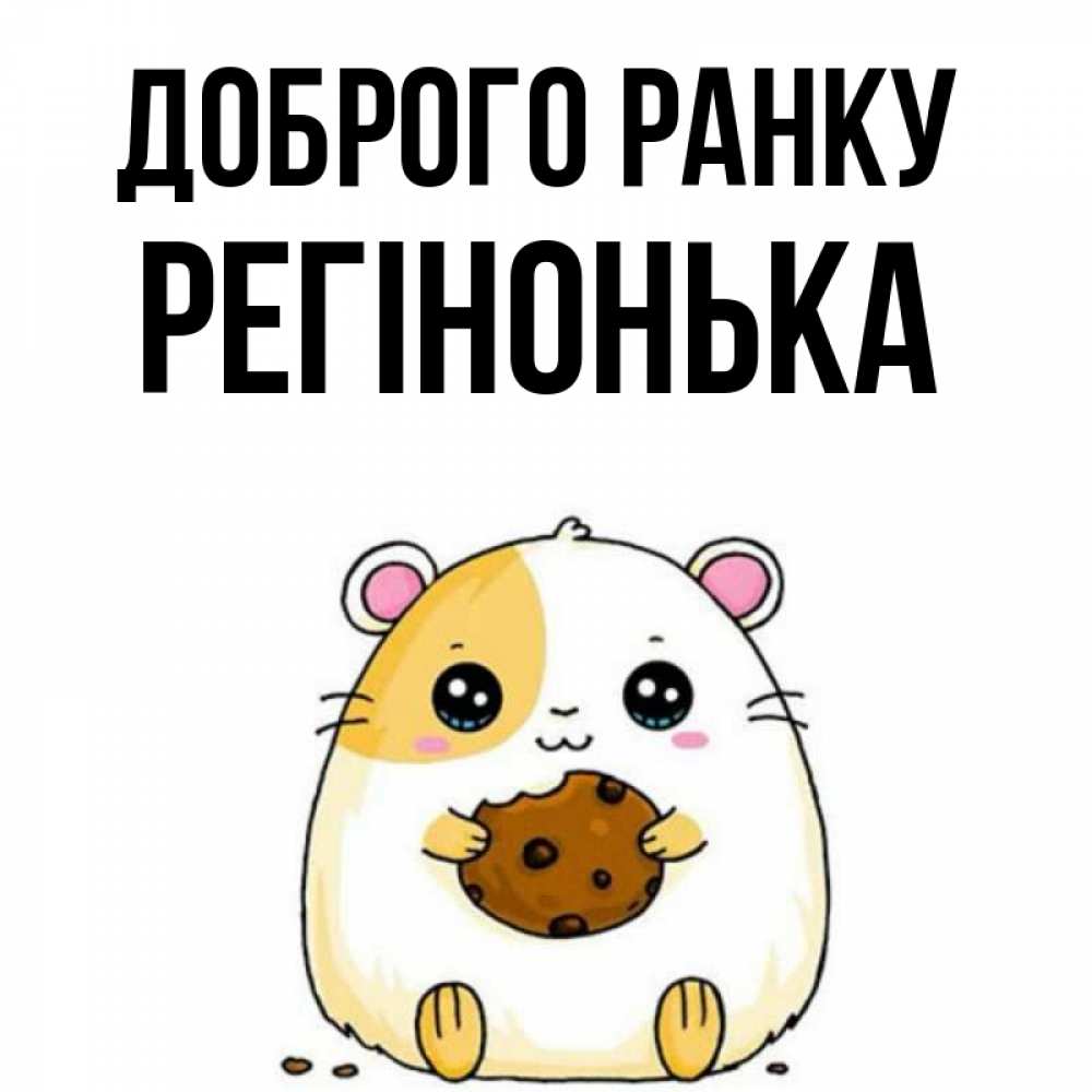 Открытка на каждый день з підписом, Регінонька Доброго ранку есть печеньку. Утречко Прикольна листівка з побажанням онлайн скачати безкоштовно 