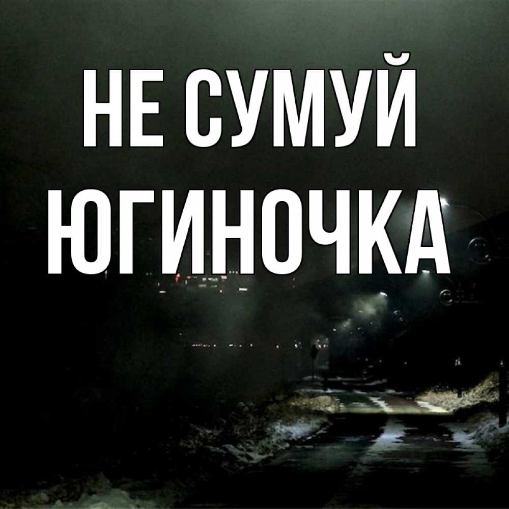 Открытка на каждый день з підписом, Югиночка Не сумуй фонари Прикольна листівка з побажанням онлайн скачати безкоштовно 