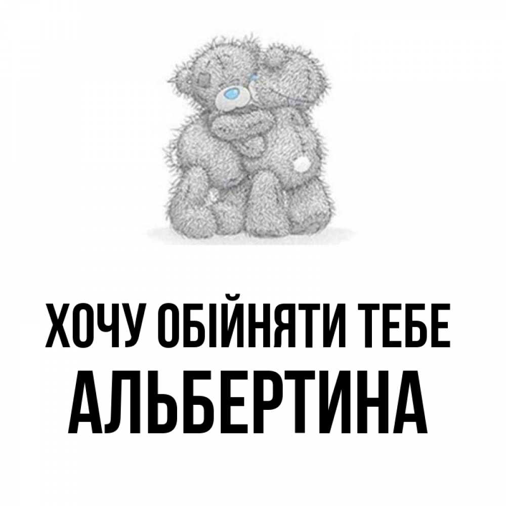 Открытка на каждый день з підписом, Альбертина Хочу обійняти тебе два теддика Прикольна листівка з побажанням онлайн скачати безкоштовно 