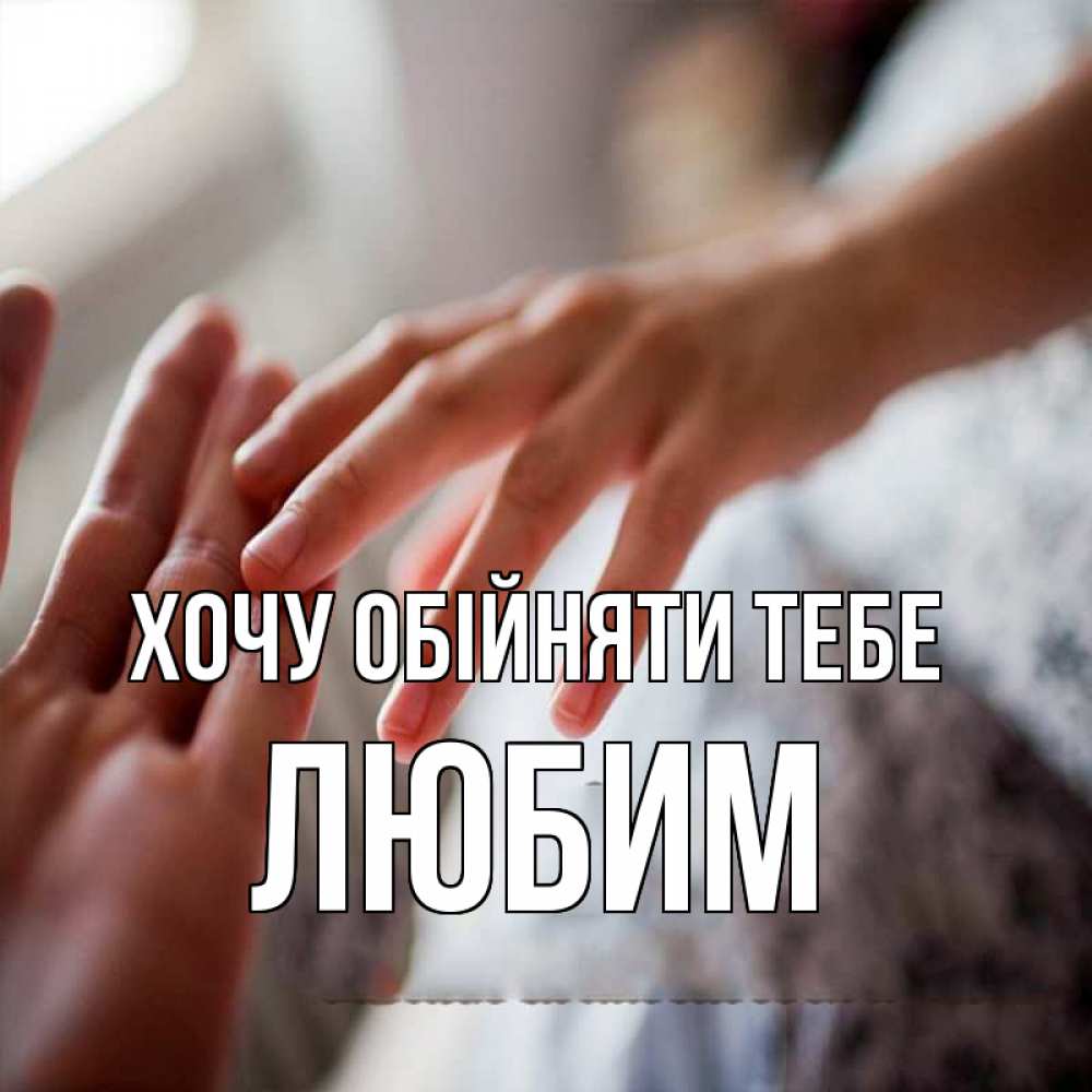 Открытка на каждый день з підписом, Любим Хочу обійняти тебе прикосновение Прикольна листівка з побажанням онлайн скачати безкоштовно 